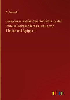 Cover Josephus in Galiläe: Sein Verhältnis zu den Parteien insbesondere zu Justus von Tiberias und Agrippa II.