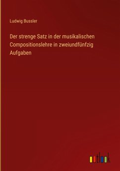 Der strenge Satz in der musikalischen Compositionslehre in zweiundfünfzig Aufgaben