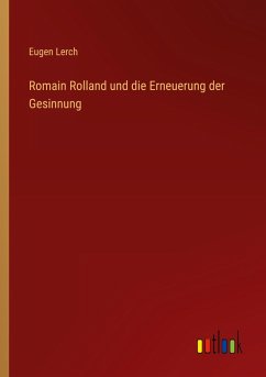 Romain Rolland und die Erneuerung der Gesinnung - Lerch, Eugen