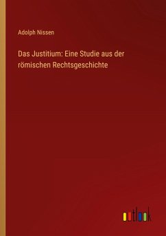 Das Justitium: Eine Studie aus der römischen Rechtsgeschichte - Nissen, Adolph