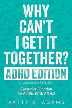 Why Can't I Get It Together? (ADHD Edition) - Adams, Patty R