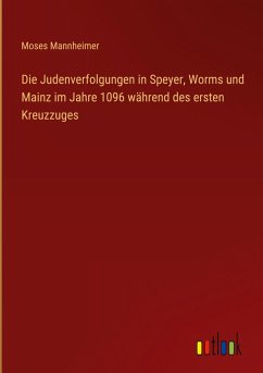 Die Judenverfolgungen in Speyer, Worms und Mainz im Jahre 1096 während des ersten Kreuzzuges