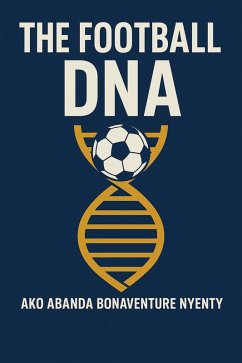 The Football DNA: Unlocking the Secrets of the Beautiful Game (eBook, ePUB) - Nyenty, Ako Abanda Bonaventure The Football DNA: Unlocking the Secrets of the Beautiful Game (eBook, ePUB) - Nyenty, Ako Abanda Bonaventure