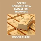 Copper Investing On A Budget For Beginners (eBook, ePUB)