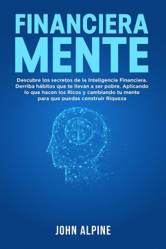 Cover FinancieraMente Descubre los secretos de la Inteligencia Financiera. Derriba los hábitos que te llevan a la pobreza. Aplica lo que hacen los ricos y transforma tu mentalidad (eBook, ePUB)