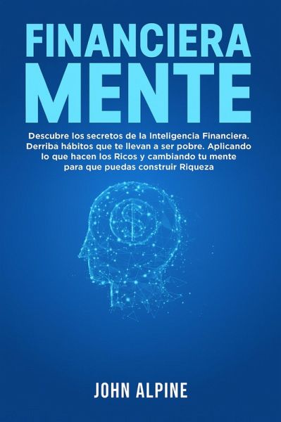 FinancieraMente Descubre los secretos de la Inteligencia Financiera. Derriba los hábitos que te llevan a la pobreza. Aplica lo que hacen los ricos y transforma tu mentalidad (eBook, ePUB)