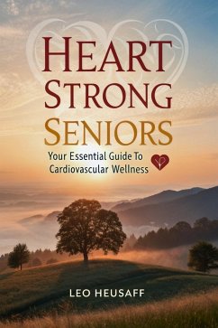 Heart Strong Seniors (eBook, ePUB) - Heusaff, Leo Heart Strong Seniors (eBook, ePUB) - Heusaff, Leo