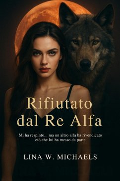 Rifiutato dal Re Alfa (eBook, ePUB) - Michaels, Lina W.