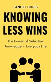 Knowing Less Wins: The Power of Selective Knowledge in Everyday Life (eBook, ePUB)