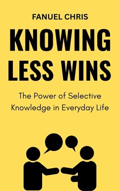 Cover Knowing Less Wins: The Power of Selective Knowledge in Everyday Life (eBook, ePUB)
