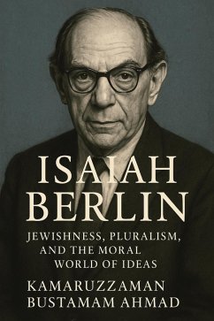 Isaiah Berlin: Jewishness, Pluralism, and the Moral World of Ideas (Isaiah Berlin Studies) (eBook, ePUB) - Ahmad, Kamaruzzaman Bustamam Isaiah Berlin: Jewishness, Pluralism, and the Moral World of Ideas (Isaiah Berlin Studies) (eBook, ePUB) - Ahmad, Kamaruzzaman Bustamam