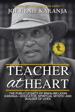 Teacher at Heart: The Public Legacy of Mwalimu John Karanja-Educator, Spiritual Mystic, and Builder of Lives (eBook, ePUB) - Karanja, Joe Genie