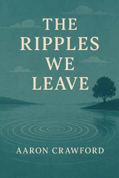 The Ripples We Leave (eBook, ePUB) - Crawford, Aaron