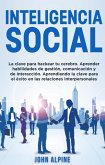 Inteligencia Social La clave para hackear tu cerebro. Aprender habilidades de gestión, comunicación y de interacción. Aprendiendo la clave para el éxito en las relaciones interpersonales (eBook, ePUB)