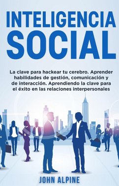 Cover Inteligencia Social La clave para hackear tu cerebro. Aprender habilidades de gestión, comunicación y de interacción. Aprendiendo la clave para el éxito en las relaciones interpersonales (eBook, ePUB)