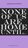None of us are Home Until... (eBook, ePUB)