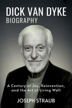 Cover Dick Van Dyke Biography: A Century of Joy, Reinvention, and the Art of Living Well (eBook, ePUB)