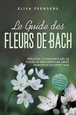 Le Guide des Fleurs de Bach : Exploitez la puissance des 38 fleurs de Bach pour une santé robuste et un esprit sain - avec un registre des symptômes de A à Z & des applications pour les animaux (eBook, ePUB)