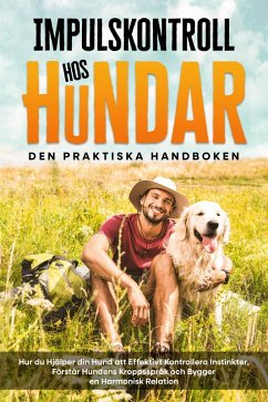 Impulskontroll hos t - Den Praktiska Handboken: Hur du Hjälper din Hund att Effektivt Kontrollera Instinkter, Förstår Hundens Kroppsspråk och Bygger en Harmonisk Relation (eBook, ePUB) - Gietzen, Alexander
