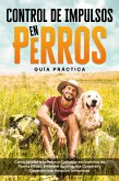 Control de Impulsos en Perros - Guía Práctica: Cómo Ayudar a tu Perro a Controlar sus Instintos de Forma Eficaz, Entender su Lenguaje Corporal y Construir una Relación Armoniosa (eBook, ePUB)
