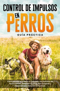 Control de Impulsos en Perros - Guía Práctica: Cómo Ayudar a tu Perro a Controlar sus Instintos de Forma Eficaz, Entender su Lenguaje Corporal y Construir una Relación Armoniosa (eBook, ePUB) - Gietzen, Alexander