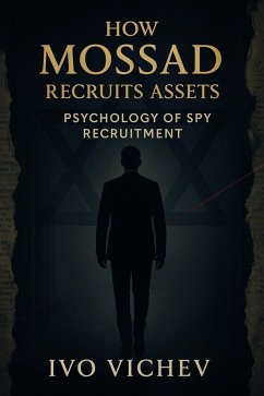 How Mossad Recruits Assets: Psychology of Spy Recruitment (Espionage) (eBook, ePUB) - Vichev, Ivo How Mossad Recruits Assets: Psychology of Spy Recruitment (Espionage) (eBook, ePUB) - Vichev, Ivo