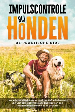 Impulscontrole bij Honden - De Praktische Gids: Hoe je je Hond Helpt Instincten Effectief te Beheersen, Zijn Lichaamstaal Precies te Begrijpen en een Harmonievolle Relatie op te Bouwen (eBook, ePUB) - Gietzen, Alexander