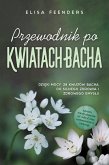 Przewodnik po Kwiatach Bacha: Dzieki mocy 38 kwiatów Bacha do silnego zdrowia i zdrowego umyslu - zawiera rejestr objawów od A do Z oraz zastosowanie u zwierzat (eBook, ePUB)