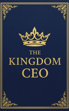 Cover The KINGDOM CEO: The Blueprint for Christian Executives to Trade The Owner Mindset for the Steward's Legacy (The KINGDOM Enterprise Series, #1) (eBook, ePUB)