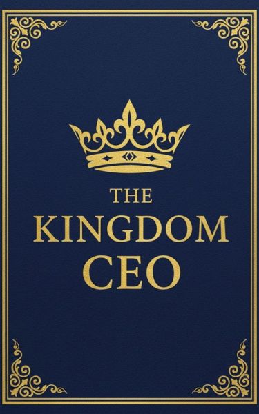 The KINGDOM CEO: The Blueprint for Christian Executives to Trade The Owner Mindset for the Steward's Legacy (The KINGDOM Enterprise Series, #1) (eBook, ePUB)