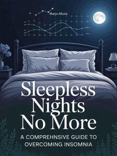 Sleepless Nights No More: A Comprehensive Guide to Overcoming Insomnia (eBook, ePUB) - Alkula, Marjo