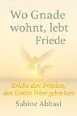 Wo Gnade wohnt, lebt Friede: Erlebe den Frieden, den Gottes Wort geben kann (eBook, ePUB)