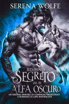 bambino segreto del re alfa oscuro: un destino sinistro di compagni predestinati e romance di lupa rivendicata (eBook, ePUB) - Wolfe, Serena