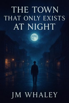 The Town That Only Exists at Night (eBook, ePUB) - Whaley, Jm The Town That Only Exists at Night (eBook, ePUB) - Whaley, Jm