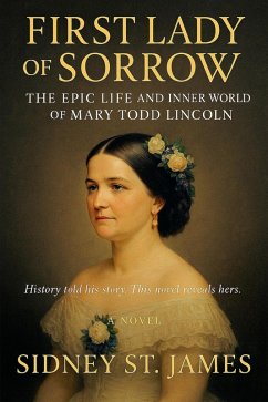 First Lady of Sorrow - The Epic Life and Inner World of Mary Todd Lincoln (Lincoln Assassination Series, #7) (eBook, ePUB) - James, Sidney St.