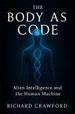 The Body as Code Alien Intelligence and the Human Machine (eBook, ePUB)