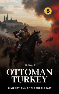 Ottoman Turkey: Civilizations of the Middle East (eBook, ePUB) - Wang, Hui Ottoman Turkey: Civilizations of the Middle East (eBook, ePUB) - Wang, Hui