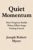 Quiet Momentum: How Progress Builds When Effort Stops Feeling Forced (eBook, ePUB)