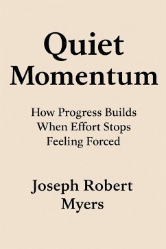 Quiet Momentum: How Progress Builds When Effort Stops Feeling Forced (eBook, ePUB) - Myers, Joseph Robert
