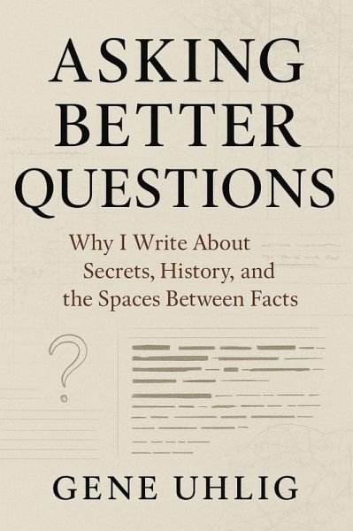 Asking Better Questions: Why I Write About Secrets, History, and the Spaces Between facts (eBook, ePUB)