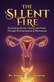 The Silent Fire: Reclaiming Desire, Clarity, and Power Through Perimenopause & Menopause (eBook, ePUB)
