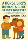 A Horse Girl's Husband's Guide To Horse Ownership (A horse Girl's Guides, #1) (eBook, ePUB)