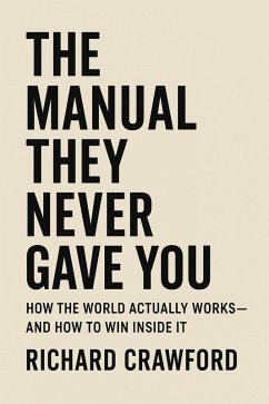 Cover The Manual They Never Gave You : How the World Actually Works-and How to Win Inside It (eBook, ePUB)