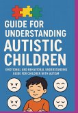 Guide For Understanding Autistic Children Emotional And Behavioral Understanding Guide For Children With Autism (eBook, ePUB)