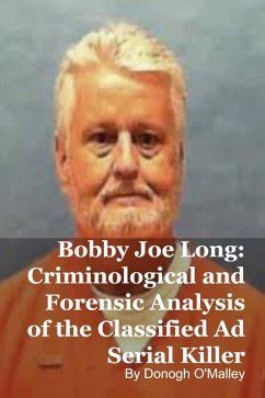 Bobby Joe Long: Criminological and Forensic Analysis of the Classified Ad Serial Killer (eBook, ePUB) - O'Malley, Donogh Bobby Joe Long: Criminological and Forensic Analysis of the Classified Ad Serial Killer (eBook, ePUB) - O'Malley, Donogh