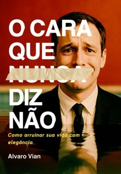 O Cara Que Nunca Diz Não (eBook, ePUB) - Vian, Alvaro