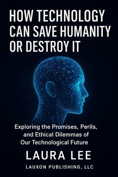 How Technology Can Save Humanity Or Destroy It (eBook, ePUB) - Lee, Laura