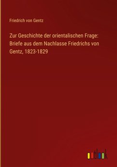 Cover Zur Geschichte der orientalischen Frage: Briefe aus dem Nachlasse Friedrichs von Gentz, 1823-1829