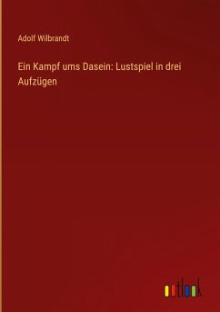 Ein Kampf ums Dasein: Lustspiel in drei Aufzügen - Wilbrandt, Adolf