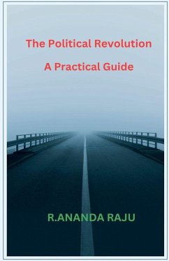 The Political Revolution A Practical Guide - Raju, Ananda